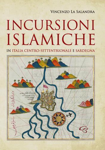 Incursioni islamiche in Italia Centro-Settentrionale e Sardegna di Vincenzo La Salandra edito da Ginevra Bentivoglio Editoria
