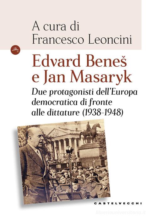 Edvard Benes e Jan Masaryk. Due protagonisti dell'Europa democratica di fronte alle dittature (1938-1948) edito da Castelvecchi