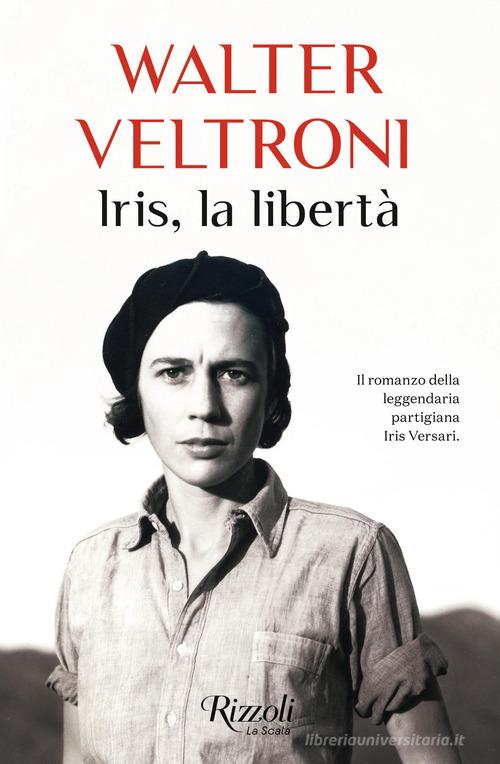 Libro Iris, la libertà di Walter Veltroni Scala italiani di Rizzoli