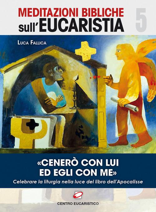 «Cenerò con Lui ed Egli con me». Celebrare la liturgia nella luce del libro dell'Apocalisse di Luca Fallica edito da Centro Eucaristico