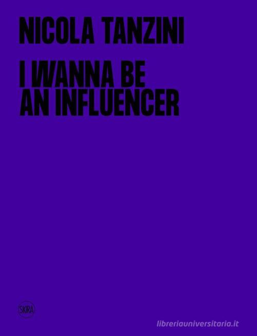 I wanna be an influencer. Ediz. italiana e inglese di Nicola Tanzini edito da Skira
