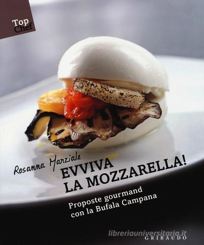 Evviva la mozzarella! Proposte gourmand con la Bufala campana di Rosanna Marziale edito da Gribaudo
