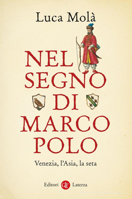Nel segno di Marco Polo. Venezia, l'Asia, la seta di Luca Molà edito da Laterza