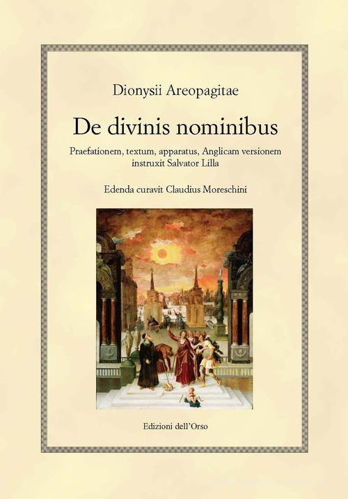 De divinis nominibus. Praefationem, textum, apparatus, anglicam versionem instruxit Salvator Lilla. Ediz. inglese. Testo greco a fronte di Dionigi Areopagita edito da Edizioni dell'Orso