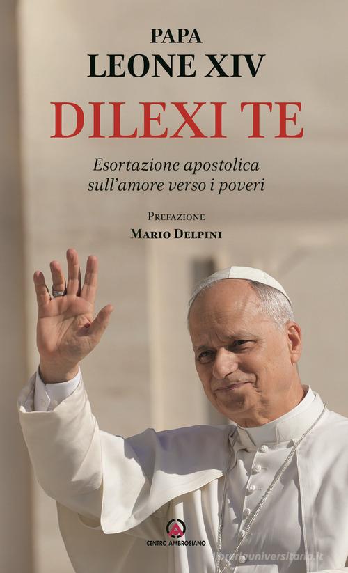 Dilexi te. Esortazione apostolica sull'amore verso i poveri di Leone XIV (Robert Francis Prevost) edito da Centro Ambrosiano