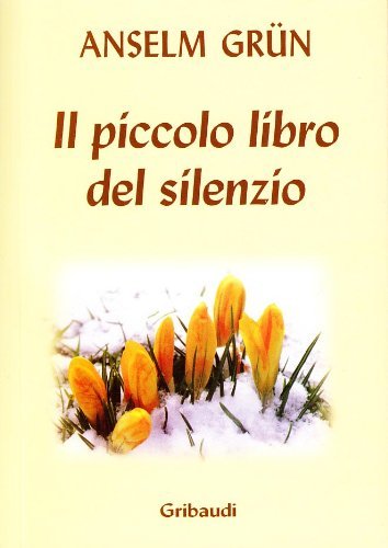 Il piccolo libro del silenzio di Anselm Grün edito da Gribaudi