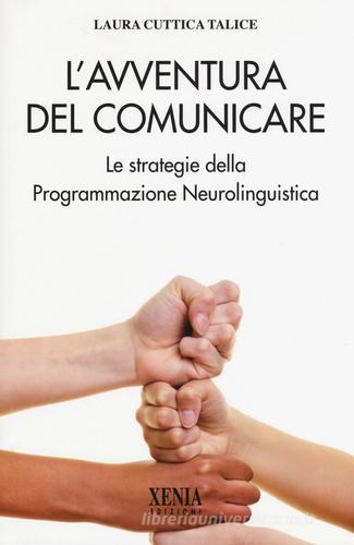 L' avventura del comunicare. Le strategie della programmazione neurolinguistica di Laura Cuttica Talice edito da Xenia