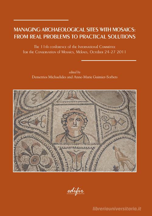 Managing archaelogical sites with mosaics: from real problems to practical solutions di Demetrios Michaelides, Anna-Marie Guimier-Sorbets edito da EDIFIR