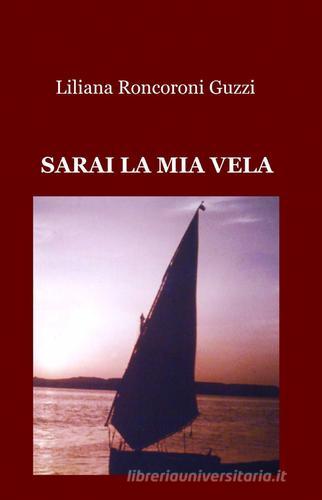 Sarai la mia vela di Liliana Roncoroni Guzzi edito da ilmiolibro self publishing