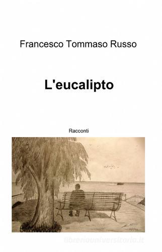 L' eucalipto di Francesco T. Russo edito da ilmiolibro self publishing
