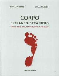 Corpo estraneo/straniero. Storia delle arti performative in Abruzzo di Ivan D'Alberto, Sibilla Panerai edito da Verdone