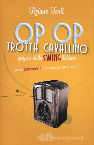 Op op trotta cavallino. Epopea dello swing italiano di Tiziano Tarli edito da Curcio Musica