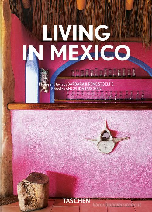 Lving in Mexico. 45th Ed. Ediz. inglese, francese e tedesca di Barbara Stoeltie, René Stoeltie edito da Taschen