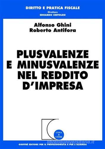 Plusvalenze e minusvalenze nel reddito d'impresa di Alfonso Ghini, Roberto Antifora edito da Giuffrè