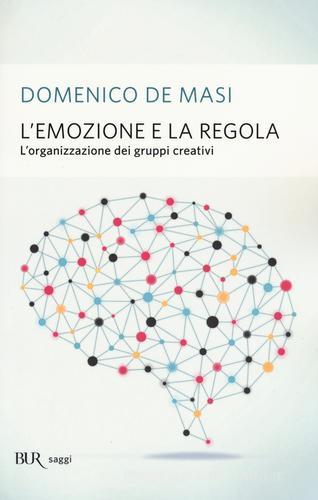 L' emozione e la regola. L'organizzazione dei gruppi creativi di Domenico De Masi edito da Rizzoli