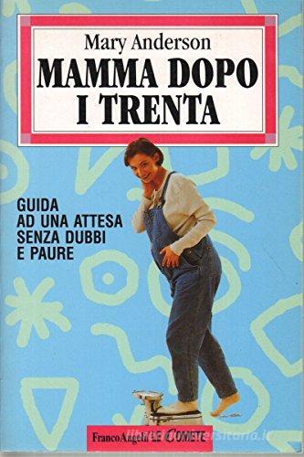 Mamma dopo i trenta. Guida ad un'attesa senza dubbi e paure di Mary Anderson edito da Franco Angeli