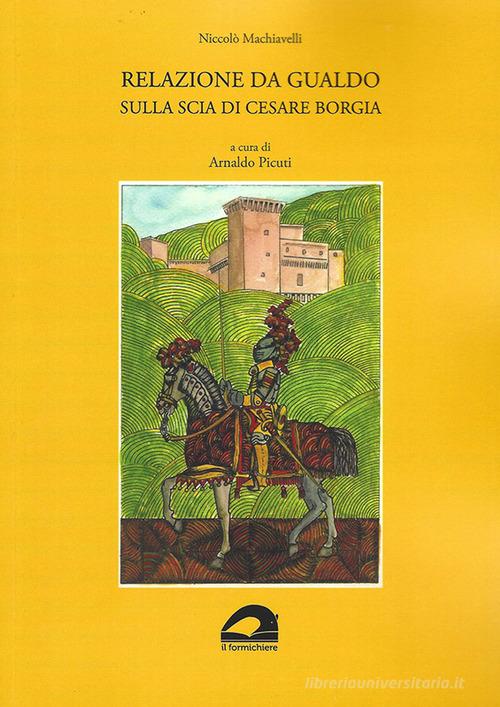 Relazione da Gualdo sulla scia di Cesare Borgia di Niccolò Machiavelli edito da Il Formichiere