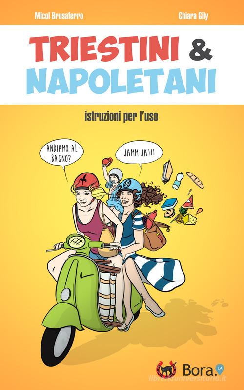 Triestini & napoletani. Istruzioni per l'uso di Micol Brusaferro, Chiara Gily edito da Bora.La