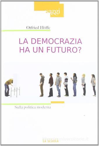 La democrazia ha un futuro? Sulla politica moderna di Otfried Höffe edito da La Scuola SEI