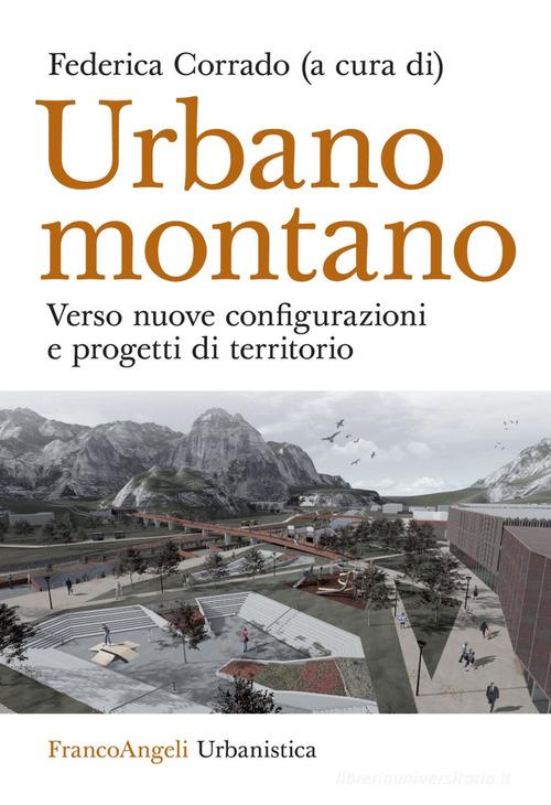 Urbano montano. Verso nuove configurazioni e progetti di territorio edito da Franco Angeli