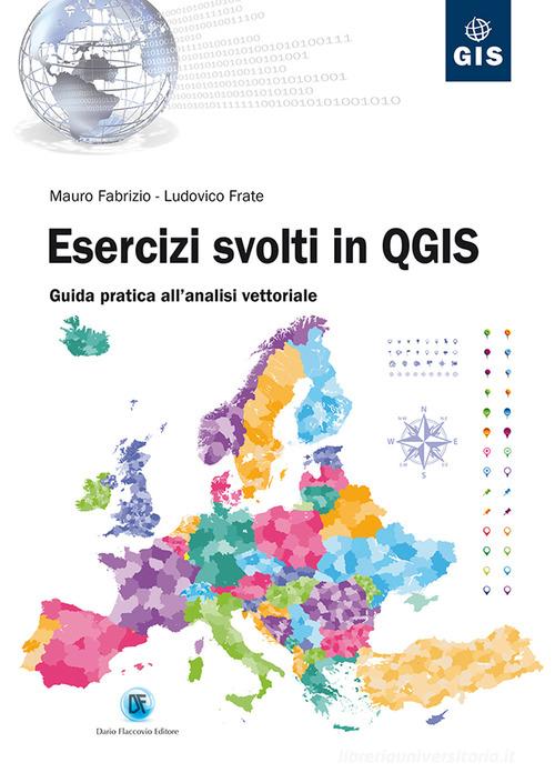 Esercizi svolti in QGIS. Guida pratica all'analisi vettoriale di Mauro Fabrizio, Ludovico Frate edito da Flaccovio Dario