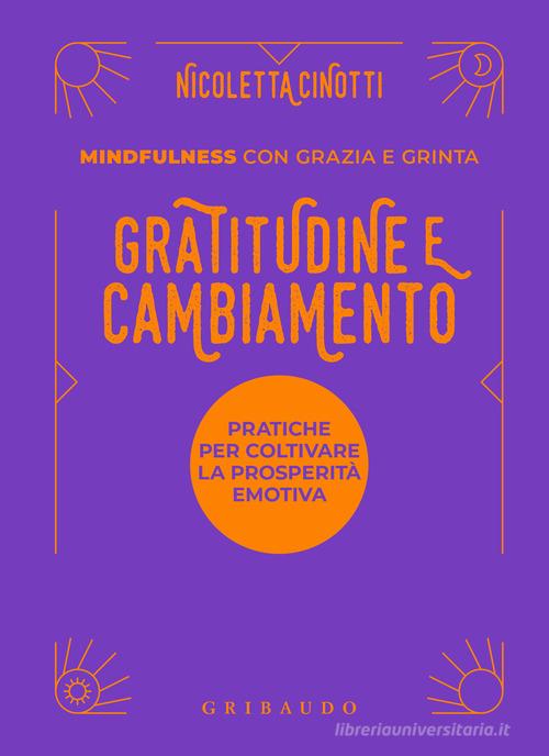 Gratitudine e cambiamento. Mindfulness con grazia e grinta di Nicoletta Cinotti edito da Gribaudo
