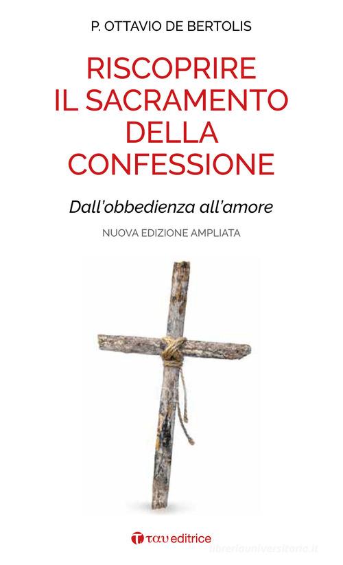 Riscoprire il sacramento della confessione. Dall'obbedienza all'amore. Nuova ediz. di Ottavio De Bertolis edito da Tau