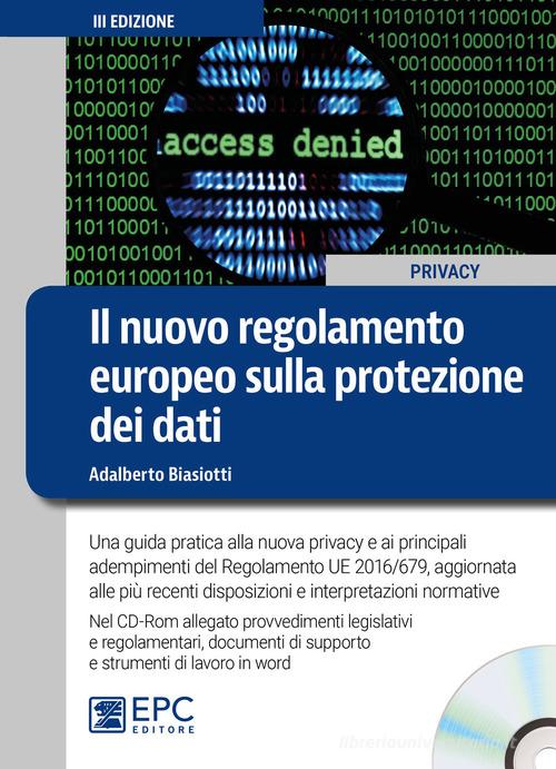 Il nuovo regolamento europeo sulla protezione dei dati. Una guida pratica alla nuova privacy e ai principali adempimenti del Regolamento UE 2016/679, aggiornata alle pi di Adalberto Biasiotti edito da EPC