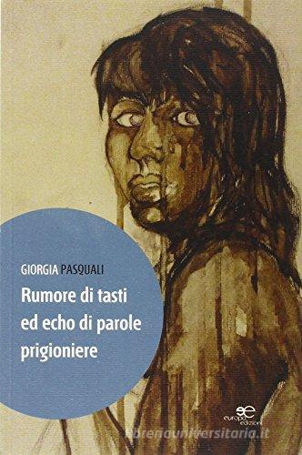 Rumore di tasti ed echo di parole prigioniere di Giorgia Pasquali edito da Europa Edizioni