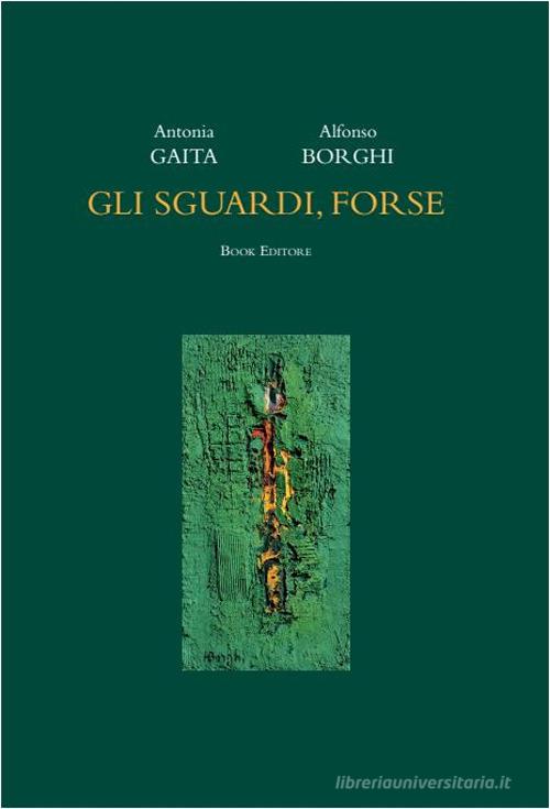 Gli sguardi, forse. Ediz. illustrata di Antonia Gaita edito da Book Editore