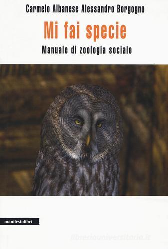 Mi fai specie. Manuale di zoologia sociale di Carmelo Albanese, Alessandro Borgogno edito da Manifestolibri