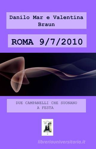 Roma 9/7/2010 di Danilo Mar, Valentina Braun edito da ilmiolibro self publishing