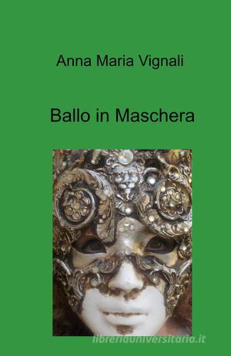 Ballo in maschera di Anna Maria Vignali edito da ilmiolibro self publishing