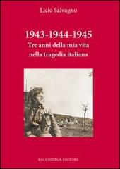 1943-1944-1945. Tre anni della mia vita nella tragedia italiana di Licio Salvagno edito da Bacchilega Editore