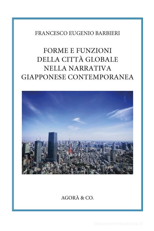 Forme e funzioni della città globale nella narrativa giapponese contemporanea di Francesco Eugenio Barbieri edito da Agorà & Co. (Lugano)