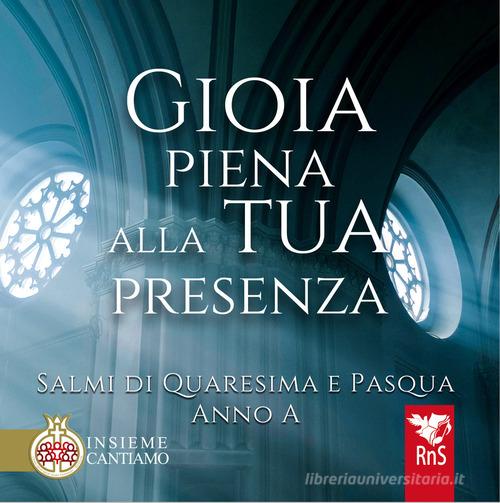 Gioia piena alla tua presenza. Salmi di Quaresima e Pasqua. Anno A. Con CD-Audio edito da Edizioni RnS