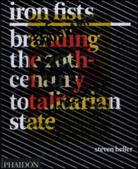 Iron Fists. Branding the 20th-century totalitarian state di Steven Heller edito da Phaidon