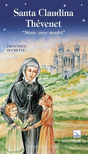 Santa Claudina Thévenet. «Siate vere madri» di Francesco Occhetta edito da Editrice Elledici