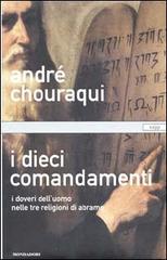 I dieci comandamenti. I doveri dell'uomo nelle tre religioni di Abramo di André Chouraqui edito da Mondadori