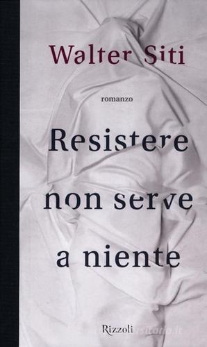 Libro Resistere non serve a niente di Walter Siti Scala italiani di Rizzoli