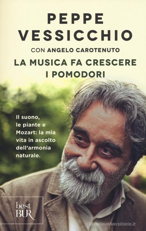 La musica fa crescere i pomodori. Il suono, le piante e Mozart: la mia vita in ascolto dell'armonia naturale di Peppe Vessicchio, Angelo Carotenuto edito da Rizzoli