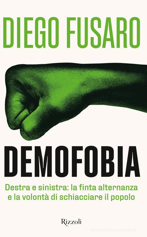 Demofobia. Destra e sinistra: la finta alternanza e la volontà di schiacciare il popolo di Diego Fusaro edito da Rizzoli