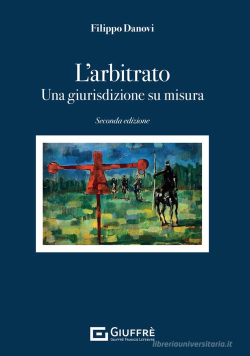 L'arbitrato. Una giurisdizione su misura di Filippo Danovi edito da Giuffrè