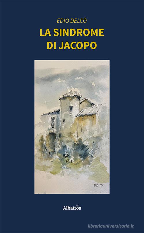 La sindrome di Jacopo di Edio Delcò edito da Gruppo Albatros Il Filo