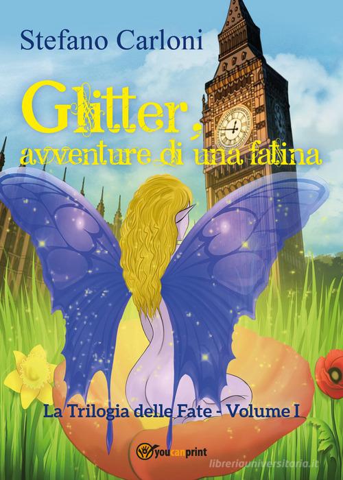 Glitter, avventure di una fatina. La trilogia delle fate vol.1 di Stefano Carloni edito da Youcanprint