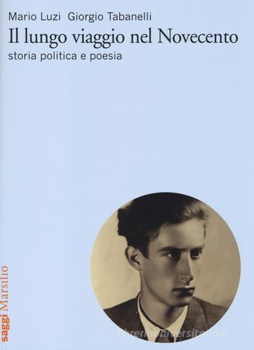 Il lungo viaggio nel Novecento. Storia, politica e poesia di Mario Luzi, Giorgio Tabanelli edito da Marsilio