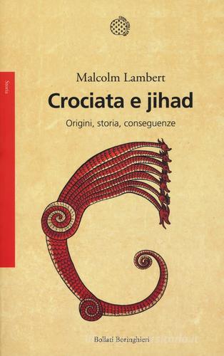 Crociata e jihad. Origini, storia, conseguenze di Malcolm Lambert edito da Bollati Boringhieri