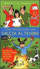 Come organizzare una caccia al tesoro di Marsilio Parolini edito da Piemme