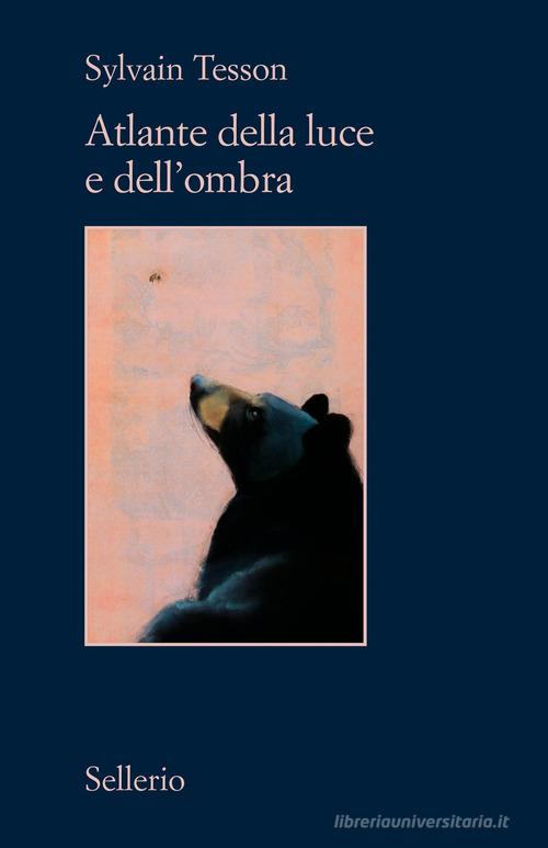 Libro Atlante della luce e dell'ombra di Sylvain Tesson Il contesto di Sellerio Editore Palermo