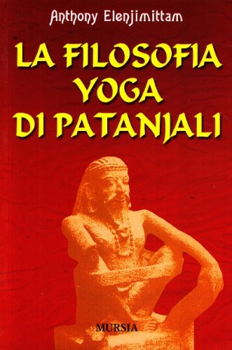 La filosofia yoga di Patanjali di Anthony Elenjimittam edito da Ugo Mursia Editore